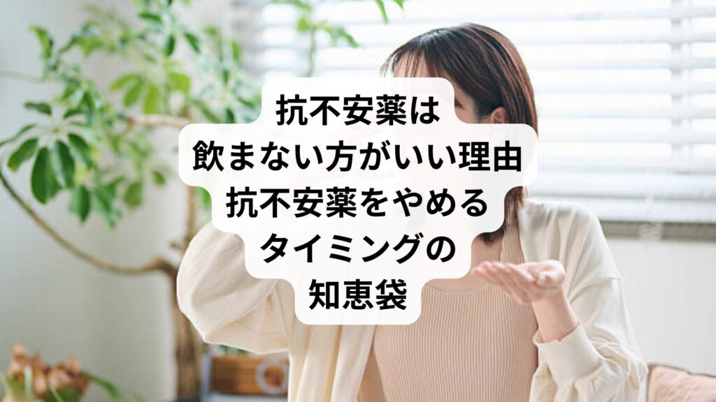 抗不安薬は飲まない方がいい理由｜抗不安薬をやめるタイミングの知恵袋
