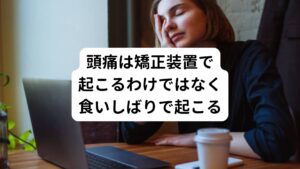 矯正装置は歯が動く痛みや装置に対する不快感のために無意識に歯を食いしばることがあります。
これらのストレスが肩や首、顎周辺の筋肉が緊張して血流が悪くさせ、筋緊張性の頭痛を起こすことがあります。

主な原因が矯正中の歯の食いしばりによる筋肉の緊張であるため、インビザラインなどの矯正の装置そのものが頭痛を引き起こすわけではありません。

この筋緊張性頭痛の症状は鉢巻で頭をきつく縛ったときのように頭全体を締め付けるような圧迫感のある痛みが特徴です。
痛みの程度は軽度から中度であることが多く、矯正治療によって筋緊張性頭痛が出現しても日常生活に支障をきたすことはほとんどありません。

その他に片頭痛と呼ばれるズキズキとした拍動痛がある痛みが起こることがあります。
この場合は吐き気を伴うほどの強い痛みのであるため日常生活に支障をきたすことがあります。