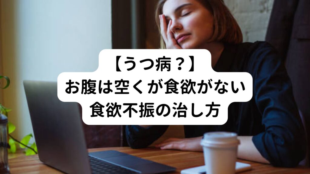 【うつ病？】お腹は空くが食欲がない食欲不振の治し方