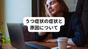 うつ症状というのは主に食欲低下、不眠、無気力、体重減少、倦怠感、意欲低下などをさします。

またうつ症状が起こるの原因には、
・環境要因（引っ越しや転勤など生活環境の変化、家庭内や人間関係の問題）
・性格傾向（完璧主義、几帳面、義務感や正義感が強い）
などがあります。
その他にも遺伝的要因、身体の不調が挙げられます。