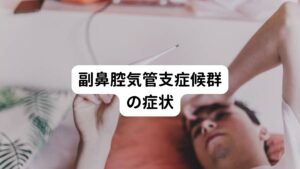 【副鼻腔気管支症候群の症状】
・黄色から緑色の粘り気のある鼻汁
・鼻詰まり
・頭重感
・後鼻漏（鼻の奥から喉に鼻汁が流れる）
・喉の違和感（咳払い）
・嗅覚障害

これらの副鼻腔炎の症状に、
・咳
・痰
・微熱
などの呼吸器症状も併せて起こります。