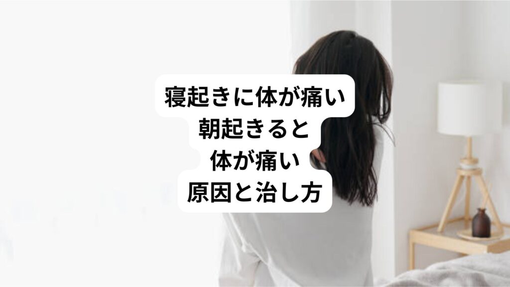 寝起きに体が痛い｜朝起きると体が痛い原因と治し方