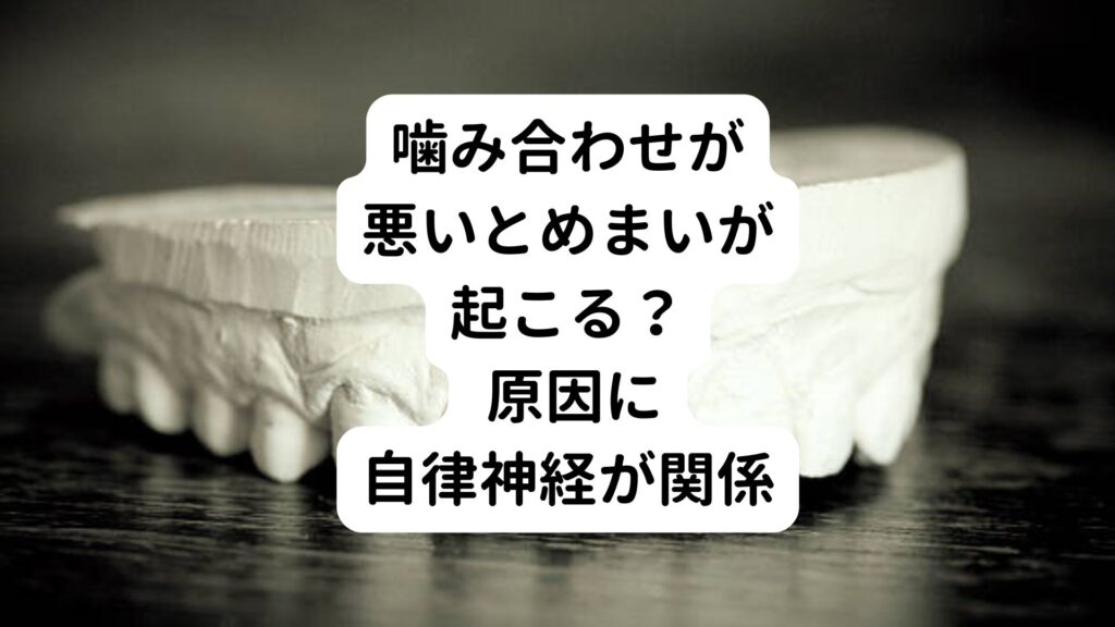 噛み合わせが悪いとめまいが起こる？ 原因に自律神経が関係