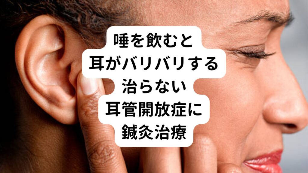 【唾を飲むと耳がバリバリする】治らない耳管開放症に鍼灸治療