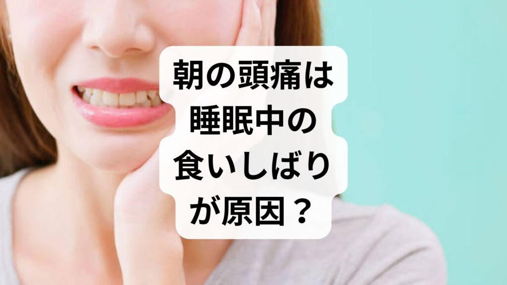 朝の頭痛は「睡眠中の食いしばり」が原因？プロが教える対策と治し方