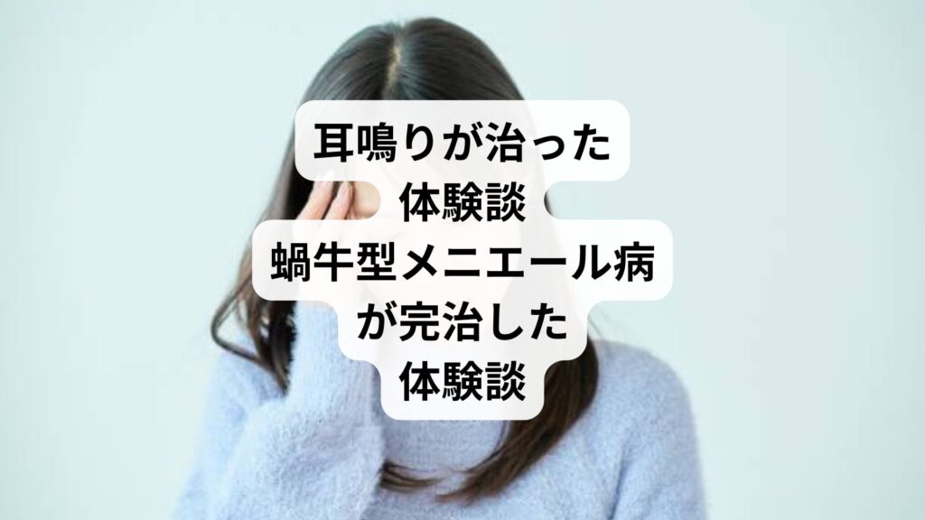 耳鳴りが治った体験談｜蝸牛型メニエール病が完治した体験談