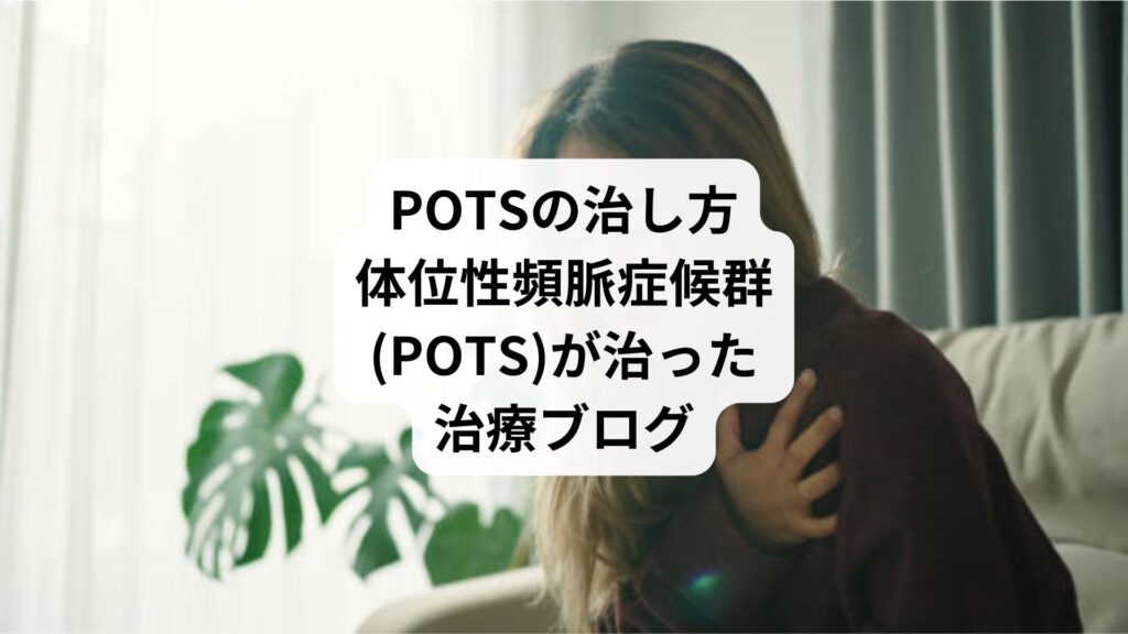 POTSの治し方｜体位性頻脈症候群(POTS)が治った治療ブログ