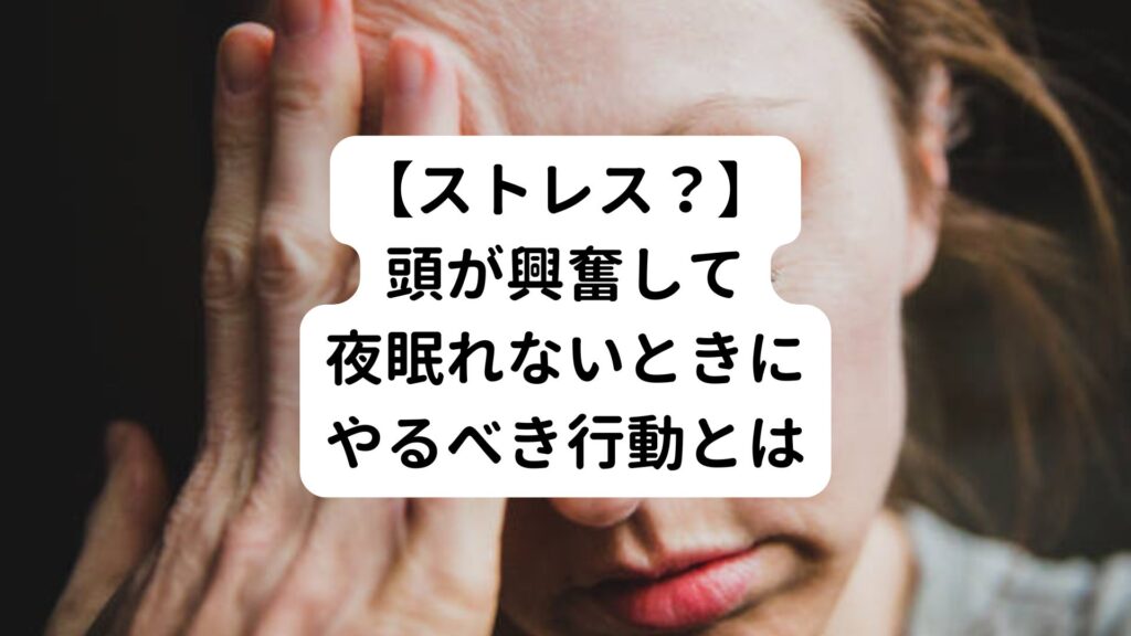 【ストレス？】頭が興奮して夜眠れないときにやるべき行動とは