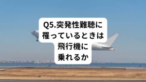 A1.飛行機はできるだけ避けてください
飛行機は急激な気圧が変化が起こり突発性難聴が悪化する可能性があります。
どうしても避けられない場合は気圧対策用の耳栓を使います。
また、ガムを噛んだり飴をなめたりすると、耳抜きが適度に起こるため耳の詰まりや音の響きの症状を予防することができます。