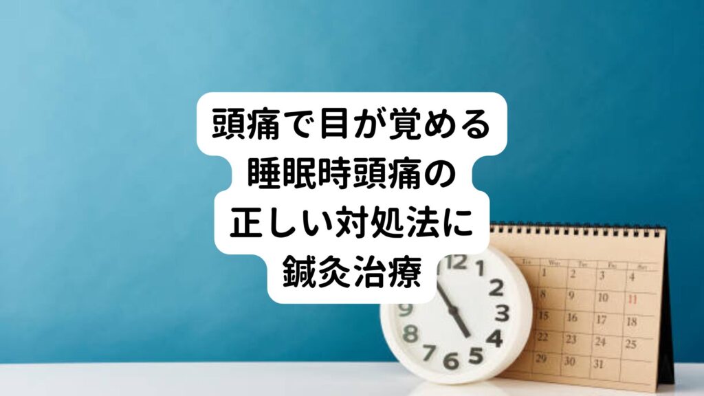 【頭痛で目が覚める】睡眠時頭痛の正しい対処法に鍼灸治療