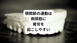 顎関節の最大の役割は、咀嚼運動です。
この咀嚼運動に関係しているのが側頭筋です。

実は顎関節は口を上下に動かすだけでなく、食物を磨り潰すため前後・左右の運動を行っています。
主に4つの筋肉が顎関節の運動に関与しているのですが、その中でも特に側頭筋は歯を強く噛みしめた時に緊張します。

この側頭筋が筋疲労を起こすと側頭部に起こる痛みとして自覚されることがよくあります。
片頭痛や緊張型頭痛の原因に顎関節症が疑われるのはこの側頭部の筋疲労の痛みがあるためです。