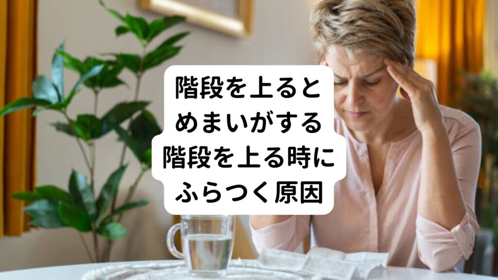 【階段を上るとめまいがする】階段を上る時にふらつく原因