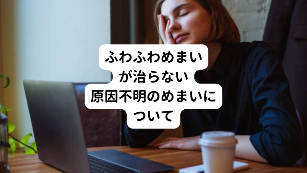 【ふわふわめまいが治らない】原因不明のめまいについて