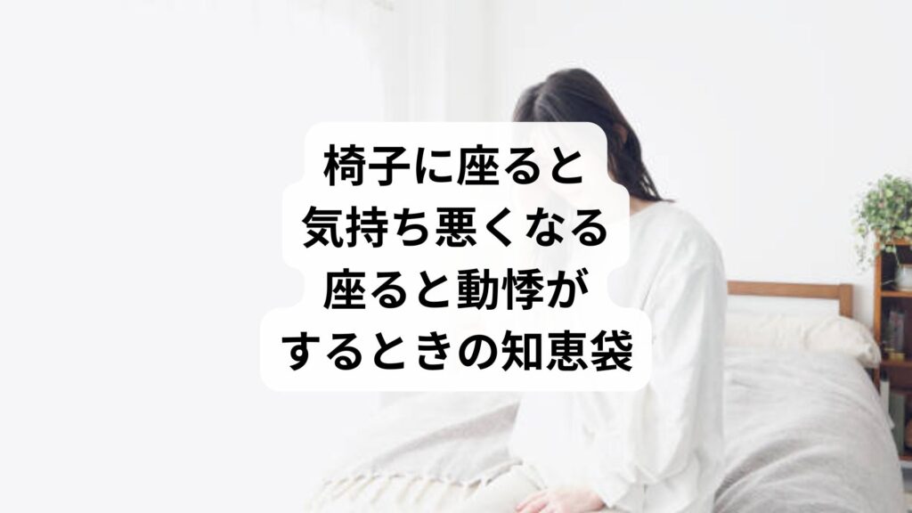 椅子に座ると気持ち悪くなる｜座ると動悸がするときの知恵袋