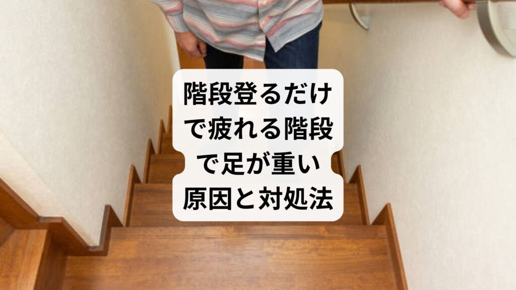 階段登るだけで疲れる｜階段で足が重い原因と対処法