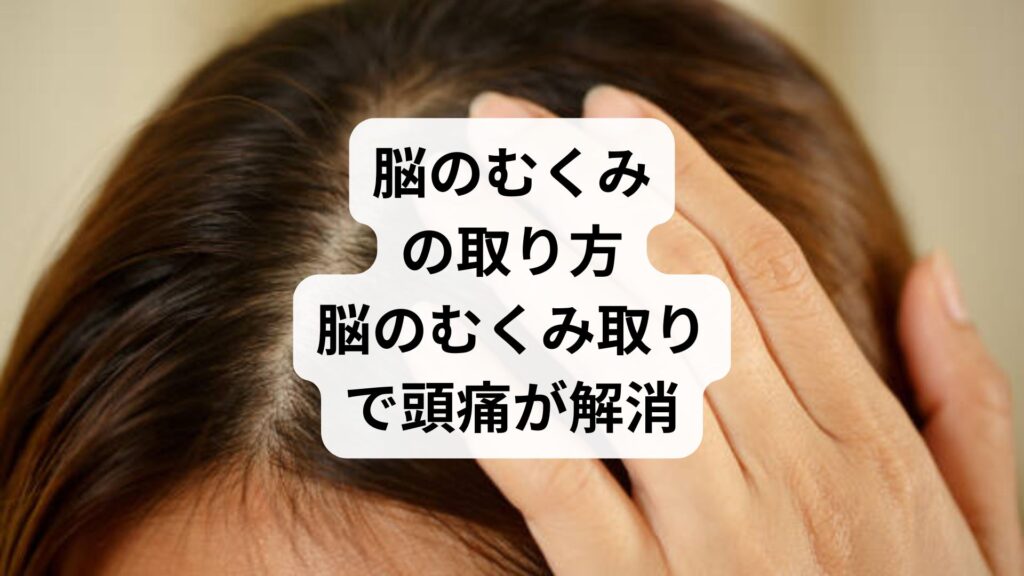 脳のむくみの取り方｜脳のむくみ取りで頭痛が解消