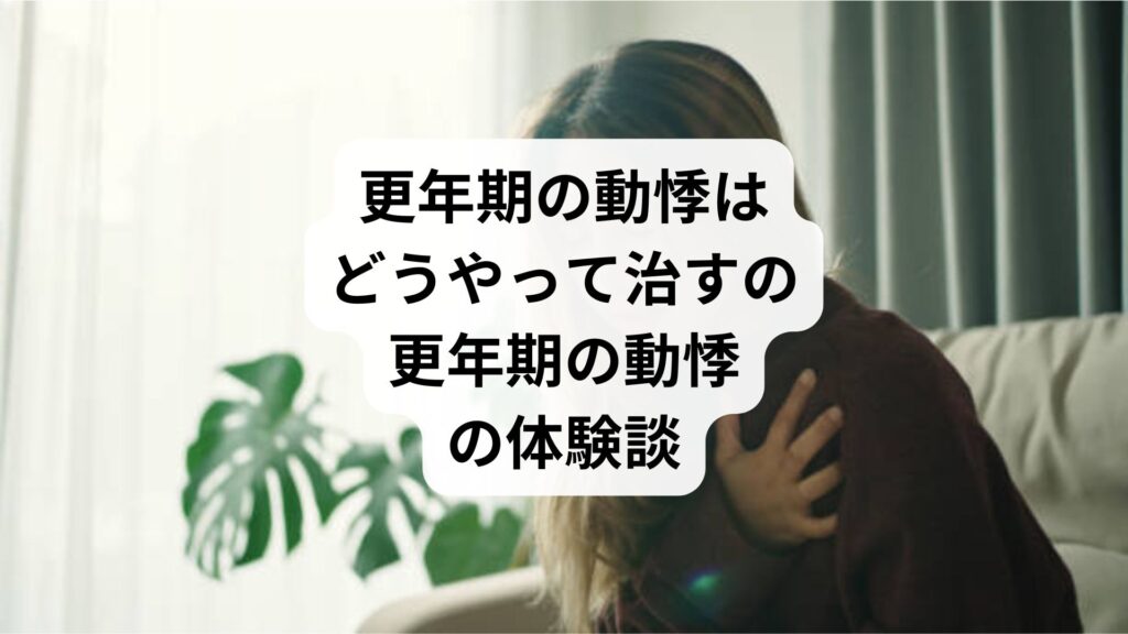 更年期の動悸はどうやって治すの｜更年期の動悸の体験談