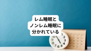 ヒトの睡眠には大きく二つのリズムに分かれています。

①レム睡眠（浅い眠り）
②ノンレム睡眠（深い眠り）

に分かれています。
このレム睡眠とノンレム睡眠を交互に繰り返します。
この切り替えによってで身体の疲労と脳の疲労を交互に休めています。