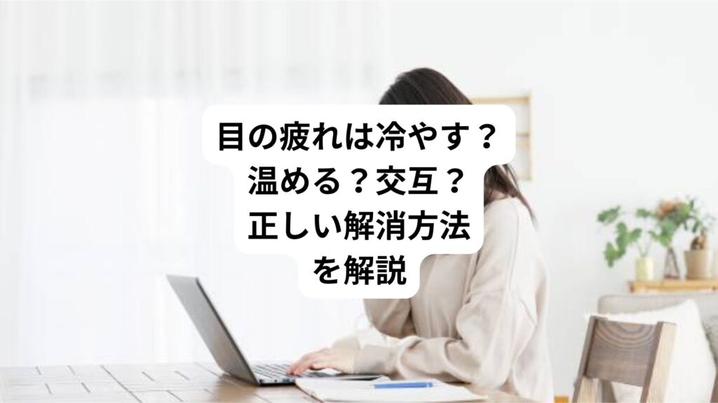 目の疲れは冷やす？温める？交互？｜正しい解消方法を解説