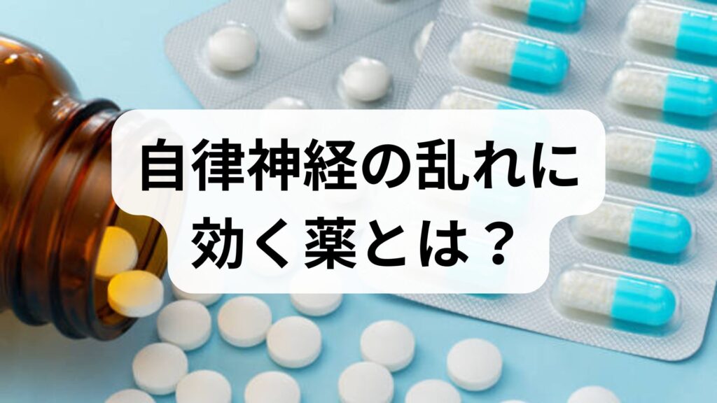 自律神経の乱れに効く薬とは？交感神経を抑える薬の種類と選び方