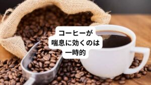 気道は自律神経の交感神経が優位になると拡張し、副交感神経が優位になると収縮する働きをします。
この自律神経は体が興奮状態のときには交感神経が働き、リラックス状態のときには副交感神経が働きます。
この自律神経のメカニズムにより、喘息発作はリラックスして副交感神経が優位になっている夜などに起こりやすい傾向にあります。
そのためコーヒーのような「カフェイン」が多く含まれているものを摂取するとカフェインの働きで交感神経が優位になります。
その結果、「コーヒーを飲んだら喘息の症状が良くなった」と感じることがあるかもしれません。
しかし、それはあくまでも一時的な作用であり、コーヒーが薬の代わりになったわけでも、治ったわけでもないのです。