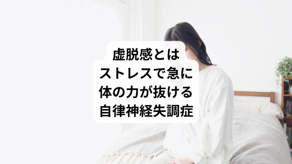 虚脱感とは｜ストレスで急に体の力が抜ける自律神経失調症