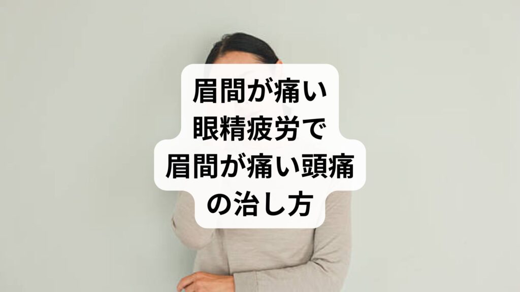 眉間が痛い｜眼精疲労で眉間が痛い頭痛の治し方