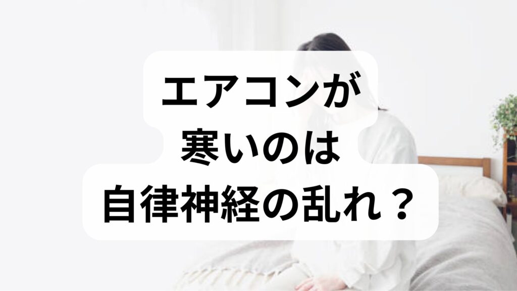 エアコンが寒いのは自律神経の乱れ？冷房病の症状・原因と今すぐできる対策5選