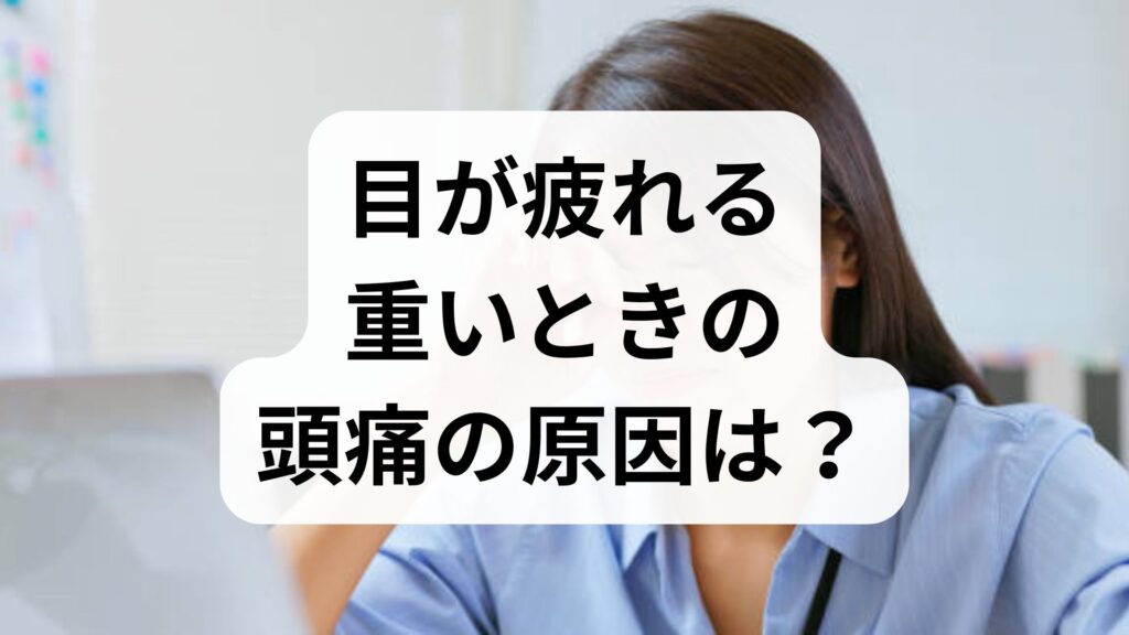 目が疲れる・重いときの頭痛の原因は？今すぐできる対策と受診の目安