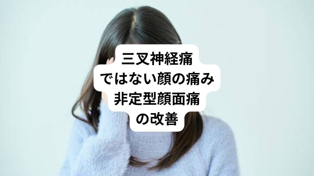 三叉神経痛ではない顔の痛み｜非定型顔面痛の改善