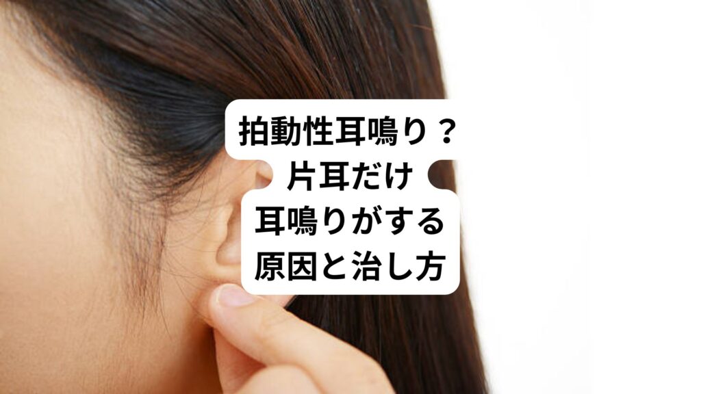 拍動性耳鳴り?|片耳だけ耳鳴りがする原因と治し方