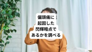 【偏頭痛について】
偏頭痛は脳血管の急激な拡張で痛みを起こす頭痛をさします。
頭の左右、どちらかが脈打つようにズキンズキンと痛くなるのが特徴です。

まずは起きている閃輝暗点が偏頭痛が起因しているかをみます。
以下の二つに当てはまる場合は偏頭痛由来の閃輝暗点である可能性があります。

・偏頭痛の診断を受けたことがある
・閃輝暗点後の頭痛に偏頭痛薬が効く

この両方に該当する場合は閃輝暗点の原因が偏頭痛であると判断できます。
閃輝暗点は早めに薬を飲むタイミングを教えてくれる前兆と考えましょう。
偏頭痛薬は早く飲んだ方が効きも良いです。
