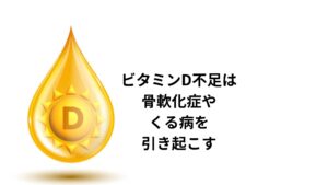 ビタミンDは骨の強度を維持する作用があります。
体が、骨の主要成分であるカルシウムを吸収するときに、ビタミンDがそれを助けます。
そのためビタミンDが不足すると骨が軟化して細くなる骨軟化症を引き起こすことがあります。
子供の骨が軟らかくなってしまう病気を「くる病」といいます。
ビタミンDは、高齢者の骨粗鬆症(こつそそうしょう)の予防や治療に使われることもあります。