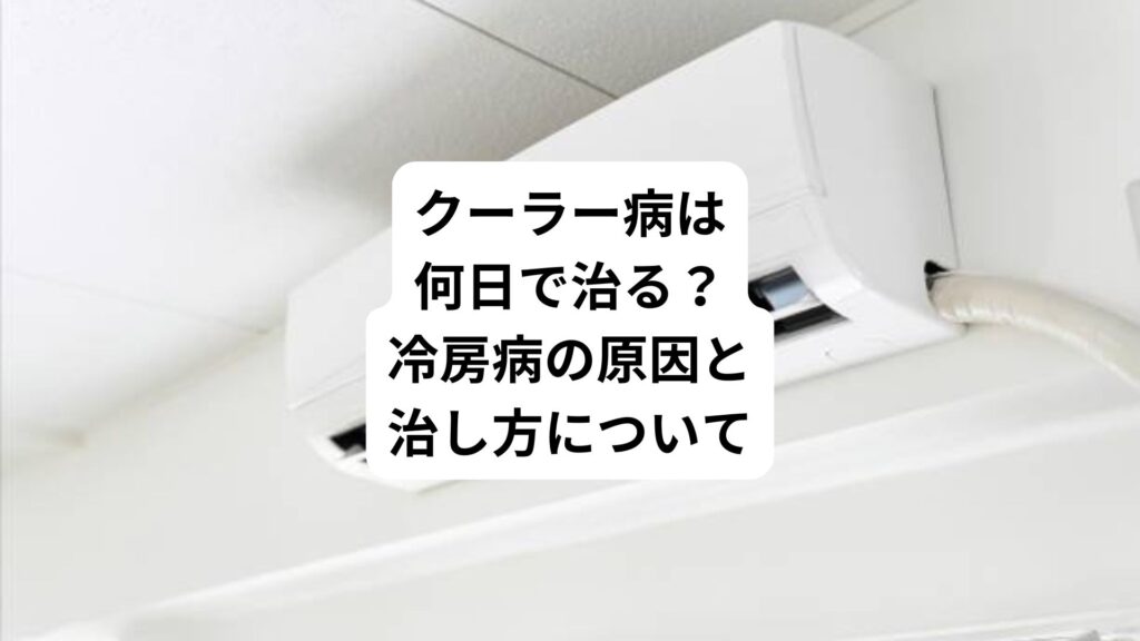 クーラー病は何日で治る？｜冷房病の原因と治し方について