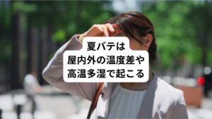 夏バテが起こる原因は主に「屋内外の温度差」や「高温多湿」が関係しています。
具体的なメカニズムは下記の通りです。