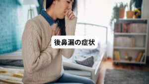後鼻漏が起こると下記のような症状が起こります。
・鼻水がのどへ流れ落ちてくる
・咳(せき)
・痰(たん)が絡む
・のどの違和感
・のどの異物感
・食事がとりにくい
・睡眠障害