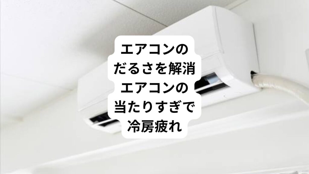 エアコンのだるさを解消|エアコンの当たりすぎで冷房疲れ