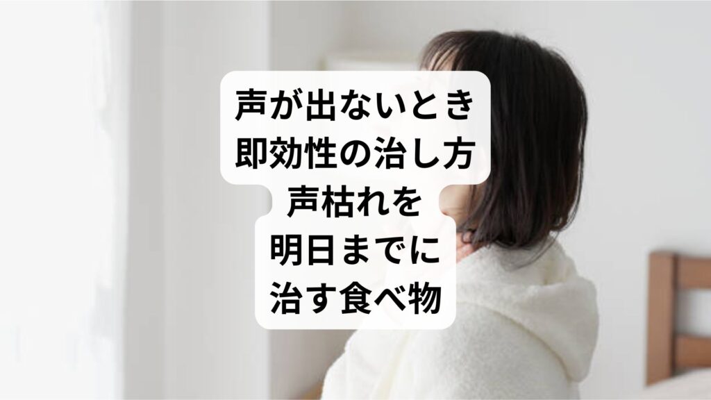 声が出ないとき即効性の治し方｜声枯れを明日までに治す食べ物
