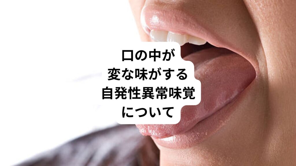口の中が変な味がする｜自発性異常味覚について
