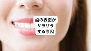 歯の表面がザラザラする理由として、以下の4つが考えられます。