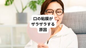 口の粘膜がザラザラする理由としては、次のようなものが挙げられます。