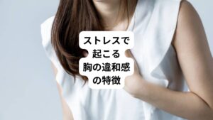 ストレスが原因で生じる心臓の違和感には次の5つが特徴としてあります。

・動悸や息切れがある
・めまいなどを伴っている
・安静時に痛みが起こる
・ズキズキ、チクチクする
・長い時間持続する痛み
・不安感や不眠の症状を伴う

動悸や息切れ、めまいといった症状は狭心症や心筋梗塞でも出現する症状のため、注意が必要です。
また、安静時に痛みが出やすいのも特徴的な症状の1つです。
心臓の違和感の他に強い不安感や不眠など、精神的な症状を伴うこともあります。