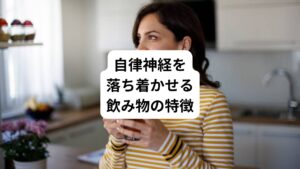 自律神経を落ち着かせたいときは、次の2点を意識して飲み物を選びましょう。