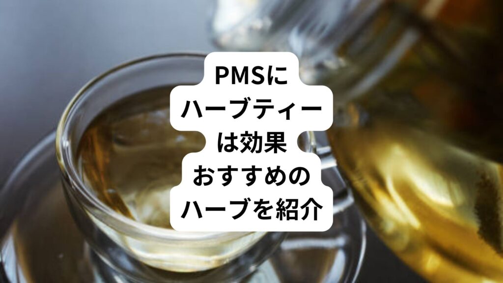 PMSにハーブティーは効果｜おすすめのハーブを紹介