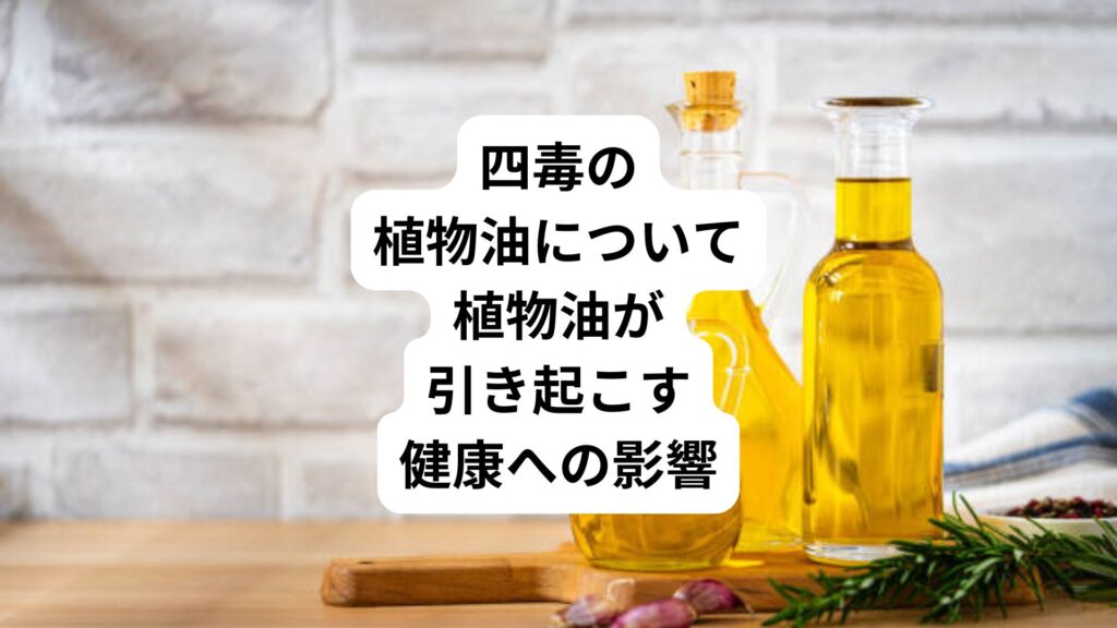 四毒の植物油について｜植物油が引き起こす健康への影響