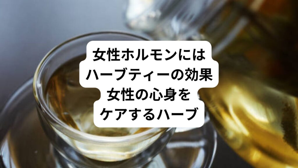 女性ホルモンにはハーブティーの効果｜女性の心身をケアするハーブ