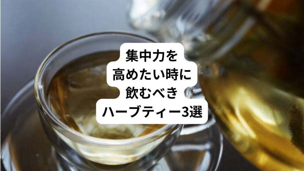集中力を高めたい時に飲むべきハーブティー3選