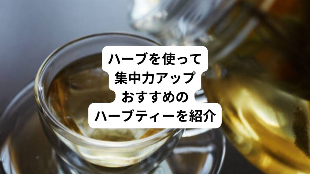 ハーブを使って集中力アップ｜おすすめのハーブティーを紹介