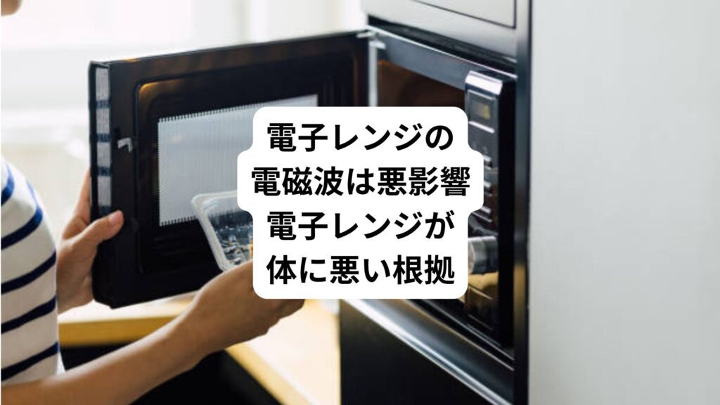 電子レンジの電磁波は悪影響｜電子レンジが体に悪い根拠