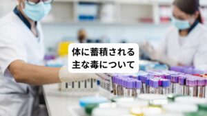 ・タバコの煙、排気ガスなどの有害化学物質
・食事摂取した栄養分の残りカスなどの老廃物
・食品添加物、残留農薬などの有害化学物質
・ダイオキシン、界面活性剤などに代表される環境ホルモン
・水銀、鉛、ヒ素などの有害金属